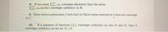 8. If the seriesh converges absolutely then the series sin (kz) converges uniformly on R. 9. There exists a polynomial f such