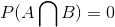 P(Aigcap B)=0