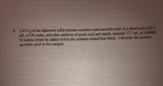 4. 1.013 g of an unknown solid mixture contains some ascorbic acid. It is dissolved in 25.0 mL of DI water, and after additio