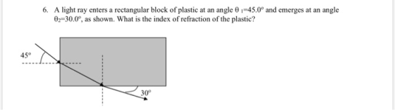6. A light ray enters a rectangular block of plastic at an angle 01-45.0° and emerges at an angle 02=30.0°, as shown. What is