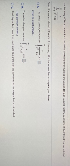 Use the Integral Test to determine if the series shown below converges or diverges. Be sure to check that the conditions of t