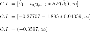 \\ C.I. = [\hat{\beta }_1 - t_{\alpha /2,n-2} *SE(\hat{\beta }_1) , \infty ]\\\\ C.I. = [-0.27707 - 1.895 * 0.04359, \infty] \\ \\ C.I. = (-0.3597, \infty)