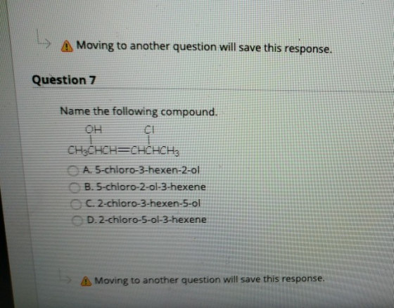 Moving to another question will save this response. Question 7 Name the following compound OH CI CHECHCH CHOHCH OA 5-chioro-3