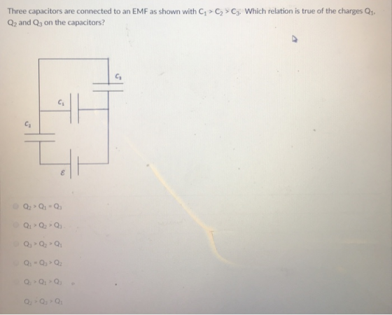 Three capacitors are connected to an EMF as shown with C1-C2 > C3: Which relation is true of the charges Q1, Q2 and Q3 on the