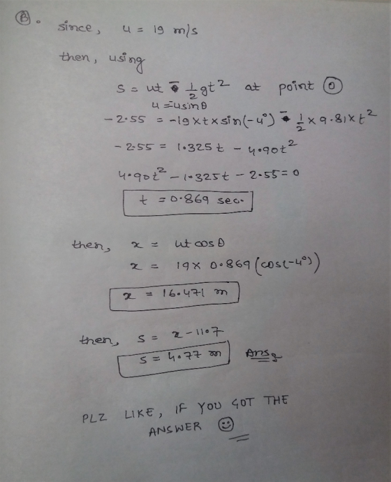 since 4=19 m/s then, using S ut gt2 point at uusinB 2 --i9xtxsin(-u x9.81xt - 2-55 - 2-55=1 325 t-4 90t 4090--1-325t 2-55 0 =