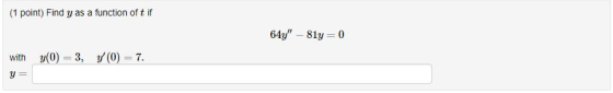 (1 point) Find y as a function of t if 64y-81y-0 with O) 3, (0)7.