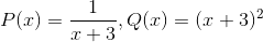 P(x)=\frac{1}{x+3} , Q(x)= (x+3)^2