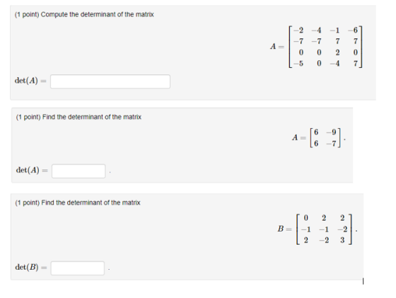 (1 point) Compute the determinant of the matrix -1 -2 -4 -6 -7 -7 7 7 A= 0 0 0 0 -4 -5 7 det(A) (1 point) Find the determinan
