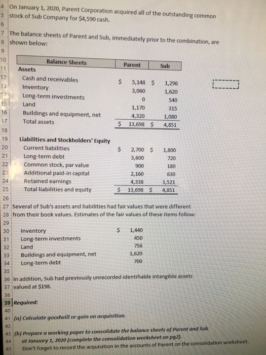 4 On January 1, 2020, Parent Corporation acquired all of the outstanding common 5 stock of Sub Company for $4,590 cash. 6 7 T
