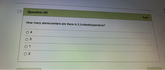 Question 20 3 pts How many stereocenters are there in 2,3-dimethylpentane? O O2