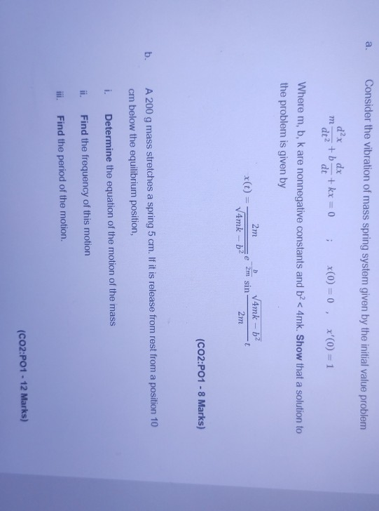 Consider the vibration of mass spring system given by the initial value problem m d²x dt2 dx +b. dt + kx = 0 x(0)=0, x(0) =