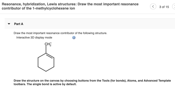 Resonance, hybridization, Lewis structures: Draw the most important resonance contributor of the 1-methylcyclohexene ion © 3