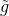 \tilde{g}