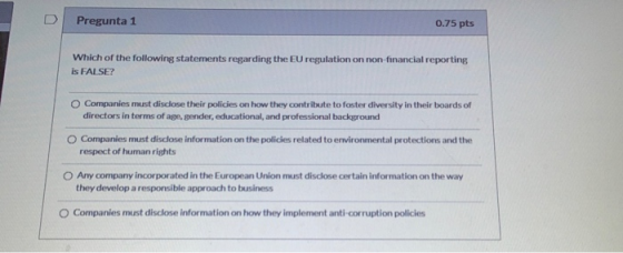 Pregunta 1 0.75 pts Which of the following statements regarding the EU regulation on non-financial reporting is FALSE? Compan