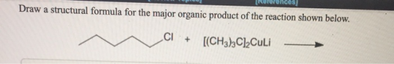 Draw a structural formula for the major organic product of the reaction shown below. Cl + [(CH3)3C1_Culi