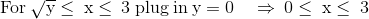 \mathrm{\mathrm{For\:}\sqrt{y}\le \:x\le \:3\mathrm{\:plug\:in\:}y=0\quad \Rightarrow \:0\le \:x\le \:3}