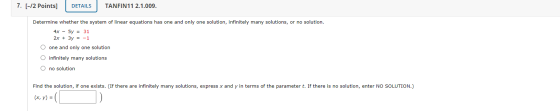7. [-12 Points] DETAILS TANFIN11 2.1.009. Determine whether the system of linear equations has one and only one solution, inf