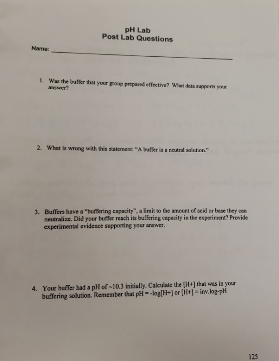 pH Lab Post Lab Questions Name: 1. Was the buffer that your group prepared effective? What data supports your answer? 2. What