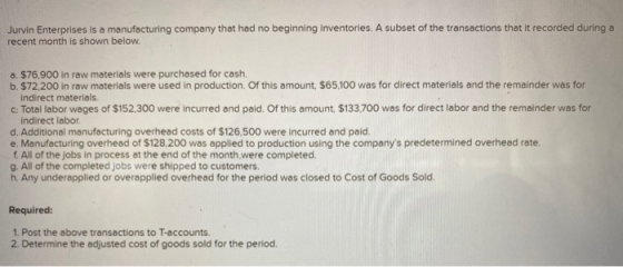 Jurvin Enterprises is a manufacturing company that had no beginning inventories. A subset of the transactions that it recorde