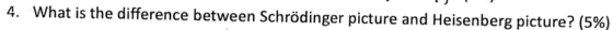 4, w hat is the difference between Schrödinger picture and Heisenberg picture? (5%)