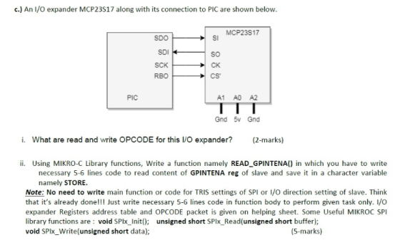 C.) An I/O expander MCP23517 along with its connection to PIC are shown below. MCP23917 SDO SI SDI SCK RBO SO ск CS PIC A1 AD