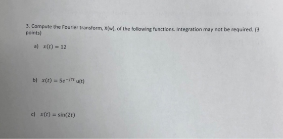 ), of the following functions. Integration may not be required. 3 3 Compute the Fourier transform, X points) a) x(t) 12 -j7t