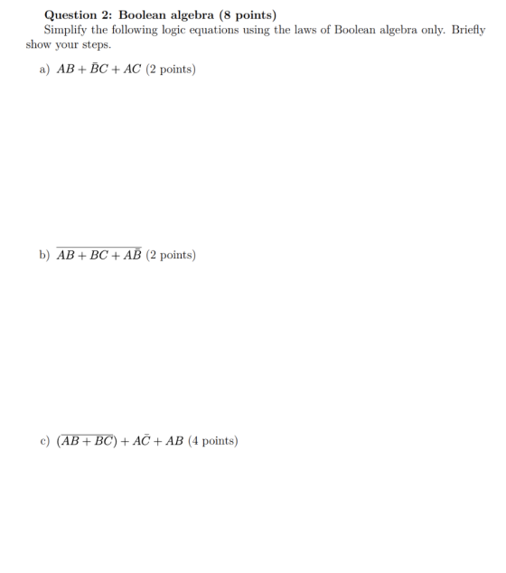 Question 2: Boolean algebra (8 points) Simplify the following logic equations using the laws of Boolean algebra only. Briefly