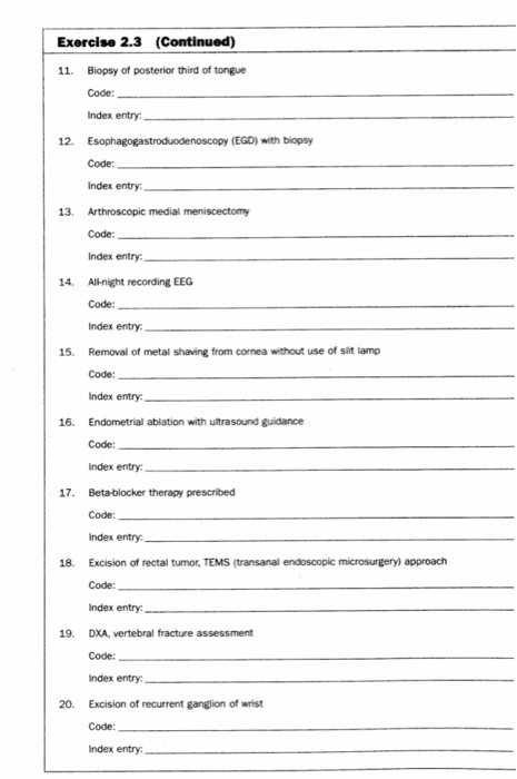 Exercise 2.3 (Continued) 11. Biopsy of posterior third of tongue Code: Index entry 12. Esophagogastroduodenoscopy (EGD) with