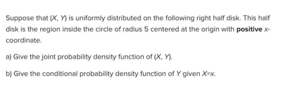 Suppose that (X, Y) is uniformly distributed on the following right half disk. This half disk is the region inside the circle