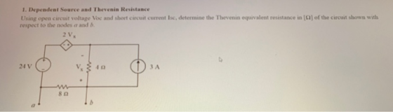 1. Dependent Source and Thevenin Resistance Using open circuit voltage Voc and short circuit current Isc, determine the Theve