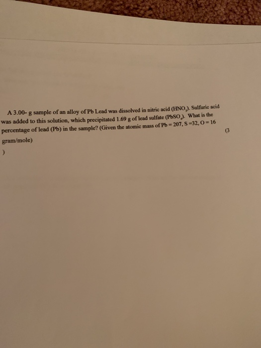 A 3.00- g sample of an alloy of Pb Lead was dissolved in nitric acid (HNO). Sulfuric acid was added to this solution, which p