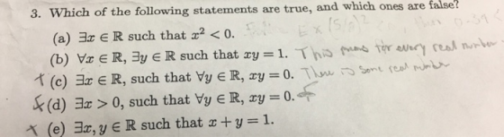 3. Which of the following statements are true, and whi ch ones are false? (a)コz E R such that x2 < 0. (b) Vz E R,ヨy E R such that xy = 1.イトー包吣truunl real nrwe 弋(e) 크x E R, such that Vy e R, xy = 0. T),w-Sort (en mn- k@) 크x > 0, such that Vy e R, xy = 0.dr. X (e) , y E R such that x+9=1.