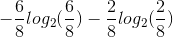 -\frac{6}{8}log_2(\frac{6}{8})-\frac{2}{8}log_2(\frac{2}{8})