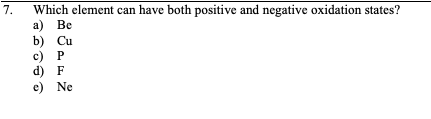 Which element can have both positive and negative oxidation states? a) Be b) Cu c) P d) F e) Ne