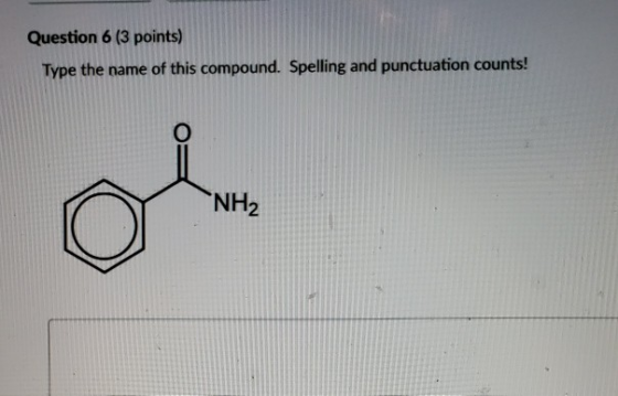 Question 6 (3 points) Type the name of this compound. Spelling and punctuation counts! NH2