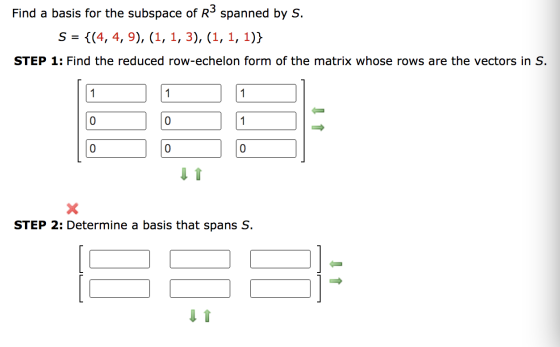 Find a basis for the subspace of R3 spanned by S. S = {(4, 4, 9), (1, 1, 3), (1, 1, 1)} STEP 1: Find the reduced row-echelon