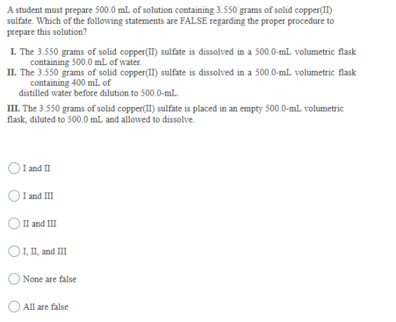 A student must prepare 500.0 mL of solution containing 3.550 grams of solid copper(II) sulfate. Which of the following statem
