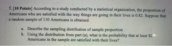 5. [10 Points) According to a study conducted by a statistical organization, the proportion of Americans who are satisfied wi