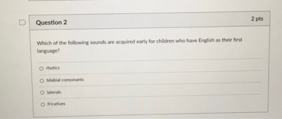 2 pts Question 2 Which of the following sounds are acquired early for children who have English as their first language? O rh