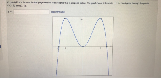 (1 point) Find a formula for the polynomial of least degree that is graphed below. The graph has x-intercepts -4,0,4 and goes