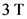 3T
