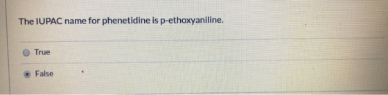The IUPAC name for phenetidine is p-ethoxyaniline. True • False
