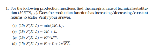 1. For the following production functions, find the marginal rate of technical substitu- tion (MRTSLK). Does the production f