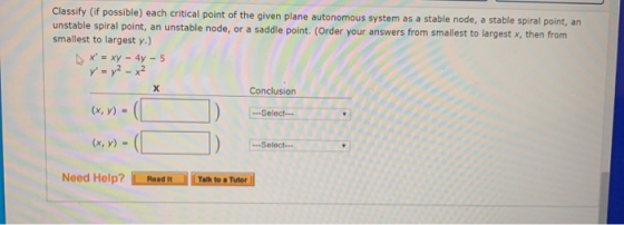 Classify (if possible) each critical point of the given plane autonomous system as a stable node, a stable spiral point, an u