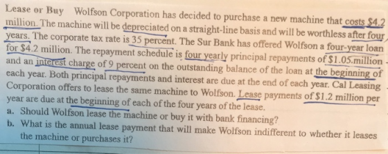 Lease or Buy Wolfson Corporation has decided to purchase a new machine that costs $4.2 million. The machine will be depreciat