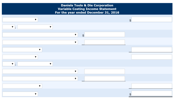 Daniels Tools & Die Corporation Variable Costing Income Statement For the year ended December 31, 2016