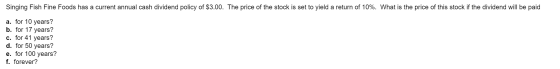 Singing Fish Fine Foods has a current annual cash dividend policy of $3.00. The price of the stock is set to yield a return o