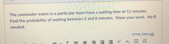 The commuter trains in a particular town have a waiting time of 11 minutes. Find the probability of waiting between 2 and 8 m
