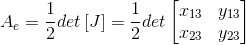 A_{e}=\frac{1}{2}det\left [ J \right ]=\frac{1}{2}det\begin{bmatrix} x_{13} &y_{13} \\ x_{23}& y_{23} \end{bmatrix}