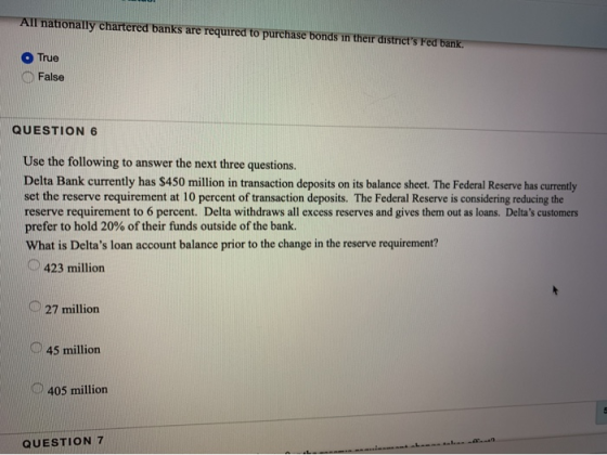 All nationally chartered banks are required to purchase bonds in their districts Fed bank. True False QUESTION 6 Use the fol